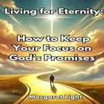 Living for Eternity: How to Keep Your Focus on God’s Promises