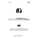 Comment Maîtriser Votre Esprit et Transformer Votre Vie