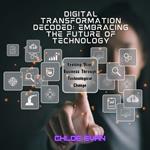 Digital Transformation Decoded: Embracing the Future of Technology