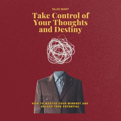 Take Control of Your Thoughts and Destiny