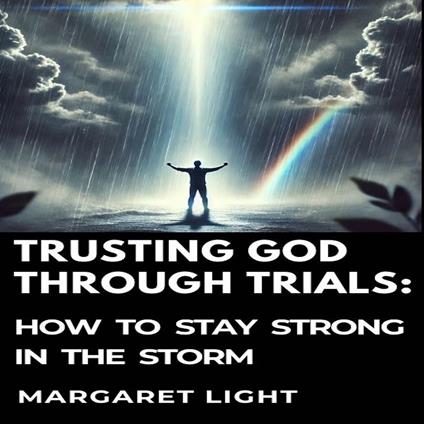 Trusting God Through Trials: How to Stay Strong in the Storm