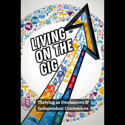 Living on the Gig: Thriving as Freelancers & Independent Contractors