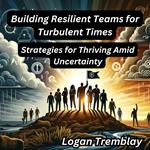Building Resilient Teams for Turbulent Times