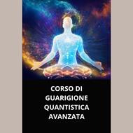 CORSO DI GUARIGIONE QUANTISTICA AVANZATA