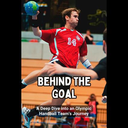 Behind the Goal: A Deep Dive into an Olympic Handball Team's Journey