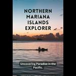 Northern Mariana Islands Explorer: Uncovering Paradise in the Pacific