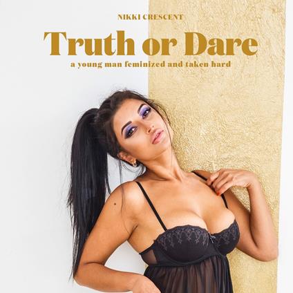 Truth or Dare: A Young Man Feminized and Taken Hard