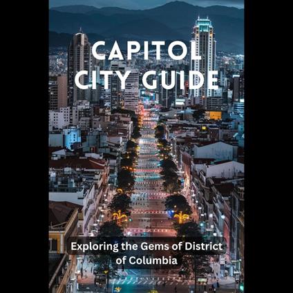 Capitol City Guide: Exploring the Gems of District of Columbia