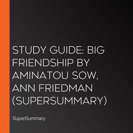 Study Guide: Big Friendship by Aminatou Sow, Ann Friedman (SuperSummary)