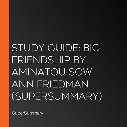 Study Guide: Big Friendship by Aminatou Sow, Ann Friedman (SuperSummary)