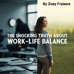 Shocking Truth about Work-Life Balance, The