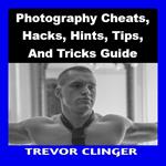 Photography Cheats, Hacks, Hints, Tips, And Tricks Guide