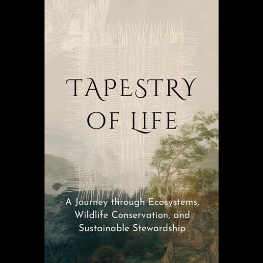 Tapestry of Life: A Journey through Ecosystems, Wildlife Conservation, and Sustainable Stewardship