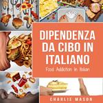 Dipendenza Da Cibo In italiano/ Food Addiction In Italian: Trattamento per L'eccesso di cibo