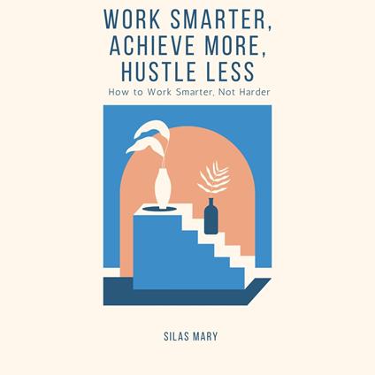 Work Smarter, Achieve More, Hustle Less