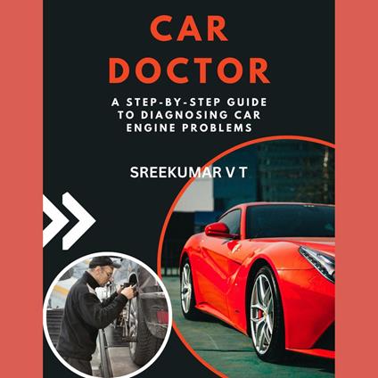Car Doctor: A Step-by-Step Guide to Diagnosing Car Engine Problems