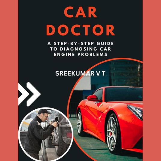 Car Doctor: A Step-by-Step Guide to Diagnosing Car Engine Problems