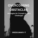 Overcoming Obstacles: Strategies for Triumph in Life's Challenges