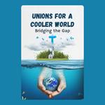 Unions for a Cooler World: Bridging the Gap