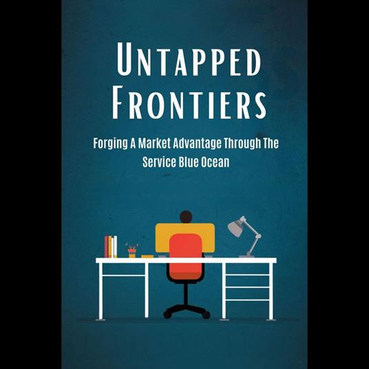 Untapped Frontiers: Forging A Market Advantage Through The Service Blue Ocean