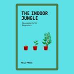 Indoor Jungle, The: Houseplants for Beginners
