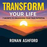 Transform Your Life: 7 Secrets to Unleashing Your True Potential