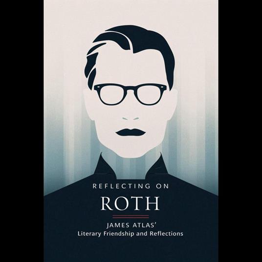 Reflecting on Roth: James Atlas' Literary Friendship and Reflections