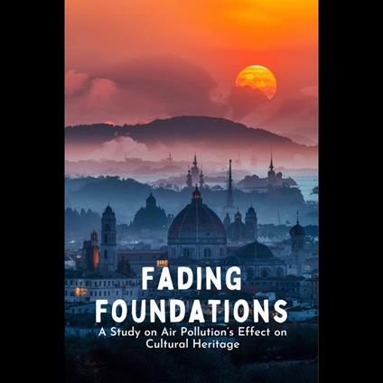Fading Foundations: A Study on Air Pollution’s Effect on Cultural Heritage