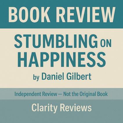 Stumbling on Happiness — Book Review — Daniel Gilbert