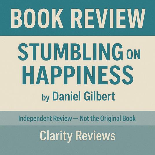 Stumbling on Happiness — Book Review — Daniel Gilbert