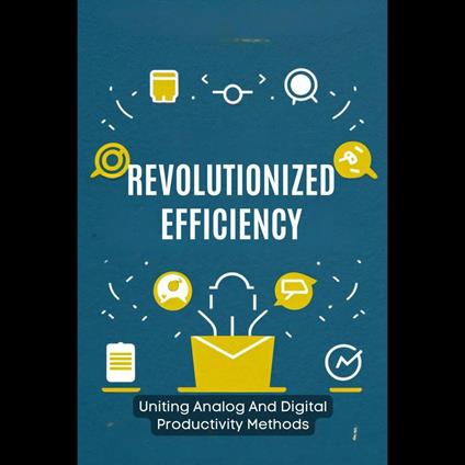 Revolutionized Efficiency: Uniting Analog And Digital Productivity Methods