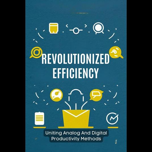 Revolutionized Efficiency: Uniting Analog And Digital Productivity Methods