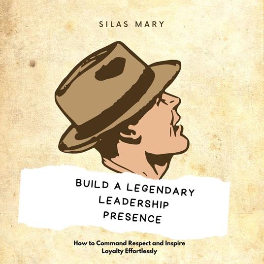 Build a Legendary Leadership Presence