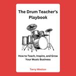 Drum Teacher’s Playbook, The: How to Teach, Inspire, and Grow Your Music Business