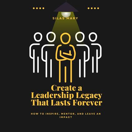 Create a Leadership Legacy That Lasts Forever