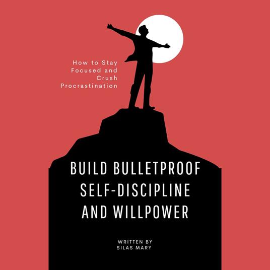 Build Bulletproof Self-Discipline and Willpower