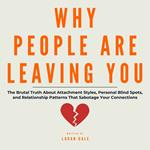 Why People Keep Leaving You: The Brutal Truth About Attachment Styles, Personal Blind Spots, and Relationship Patterns That Sabotage Your Connections