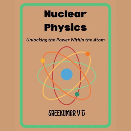 Nuclear Physics: Unlocking the Power Within the Atom