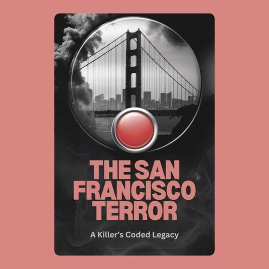 San Francisco Terror, The: A Killer’s Coded Legacy