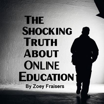 Shocking Truth about Online Education, The