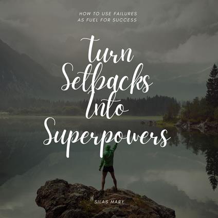 Turn Setbacks Into Superpowers