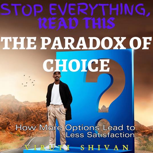 Paradox of Choice, The - How More Options Lead to Less Satisfaction