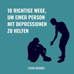 10 Richtige Wege, um einer Person mit Depressionen zu helfen