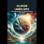 Eclipsed Landscapes: The Intersection of Climate Change and Politics