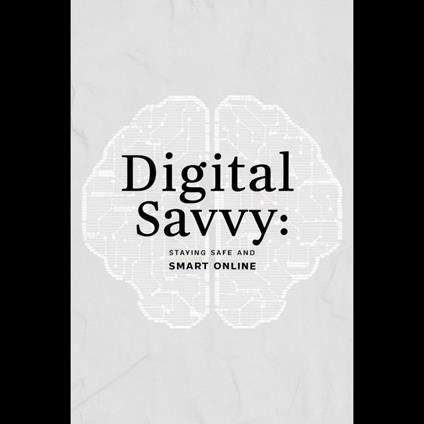 Digital Savvy: Staying Safe and Smart Online