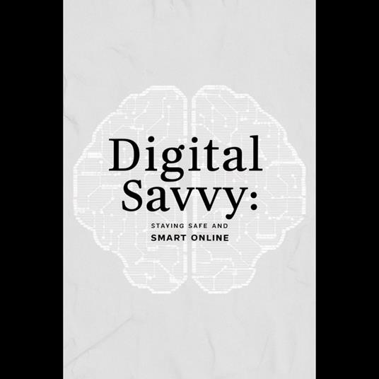 Digital Savvy: Staying Safe and Smart Online