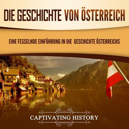 Die Geschichte von Österreich: Eine fesselnde Einführung in die Geschichte Österreichs
