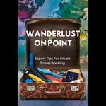 Wanderlust On Point: Expert Tips For Smart Travel Packing