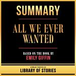Summary - All We Ever Wanted