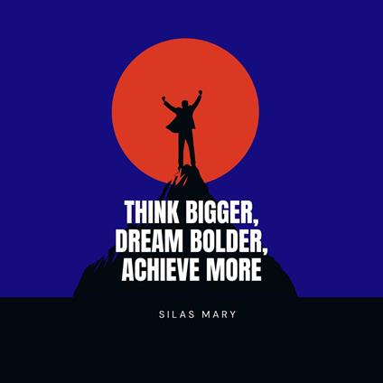 Think Bigger, Dream Bolder, Achieve More